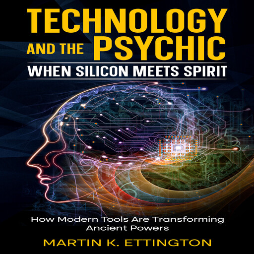 Technology and the Psychic: When Silicon Meets Spirit, Martin K. Ettington