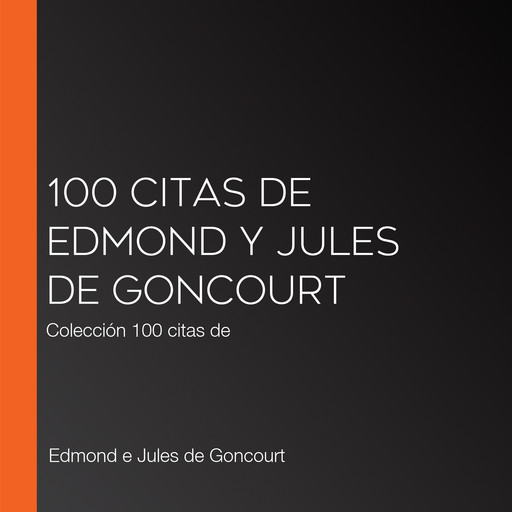 100 citas de Edmond y Jules de Goncourt, Edmond e Jules de Goncourt