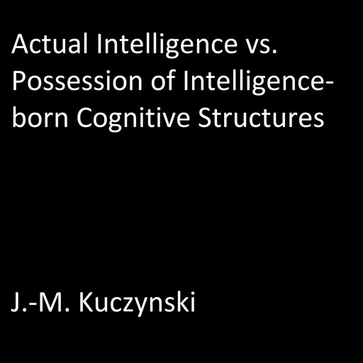 Actual Intelligence vs. Possession of Intelligence-born Cognitive Structures, J. -M. Kuczynski