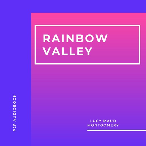 Rainbow Valley (Unabridged), Lucy Maud Montgomery