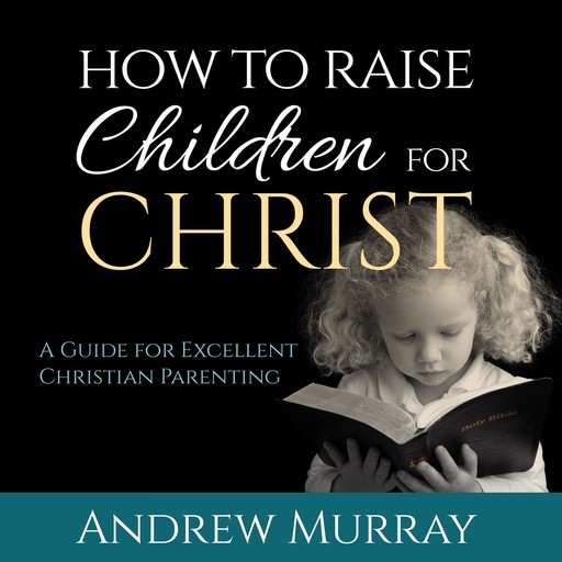 How to Raise Children for Christ, Andrew Murray