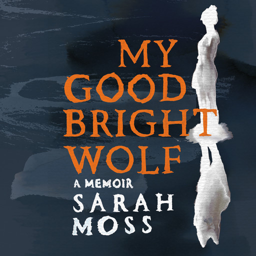 My Good Bright Wolf, Sarah Moss