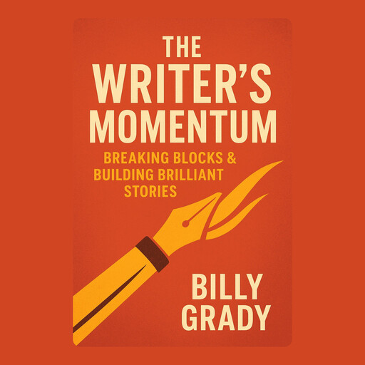 The Writer’s Momentum: Breaking Blocks & Building Brilliant Stories, Billy Grady