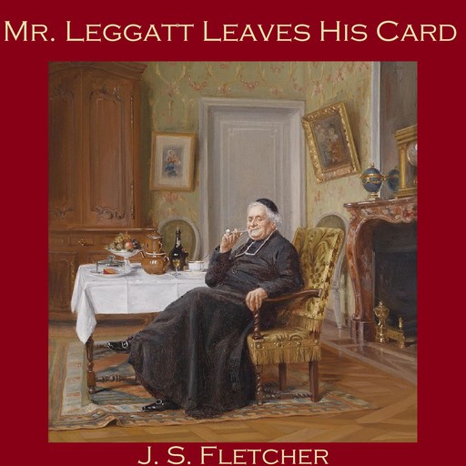 Mr. Leggatt Leaves His Card, J.S.Fletcher