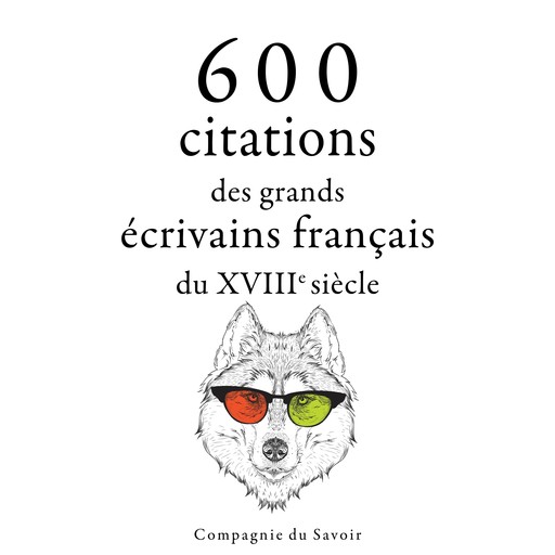 600 citations des grands écrivains français du XVIIIe siècle, Voltaire, Jean-Jacques Rousseau, Denis Diderot, Beaumarchais, Montesquieu, Nicolas de Chamfort