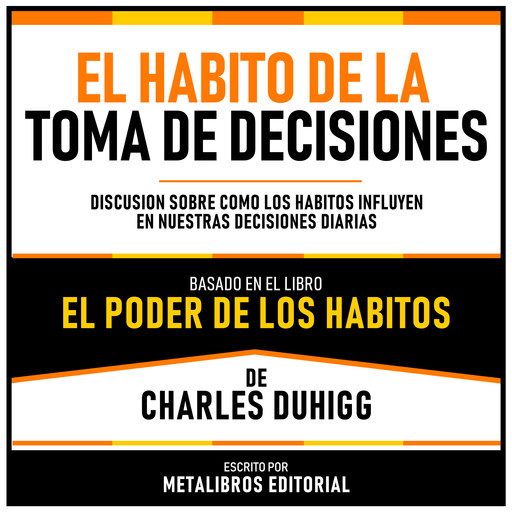 El Habito De La Toma De Decisiones - Basado En El Libro El Poder De Los Habitos De Charles Duhigg, Metalibros Editorial, Charles Duhigg - Libreria de Enseñanzas