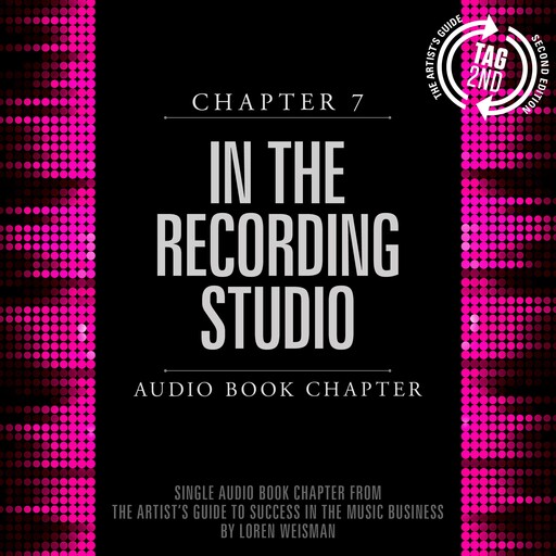 The Artist's Guide to Success in the Music Business, Chapter 7: In the Recording Studio, Loren Weisman