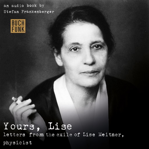 Yours, Lise - Letters from the exile of Lise Meitner, physicist, Stefan Frankenberger