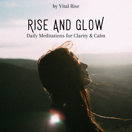 Rise & Glow: Daily Meditations for Clarity & Calm, Vital Rise