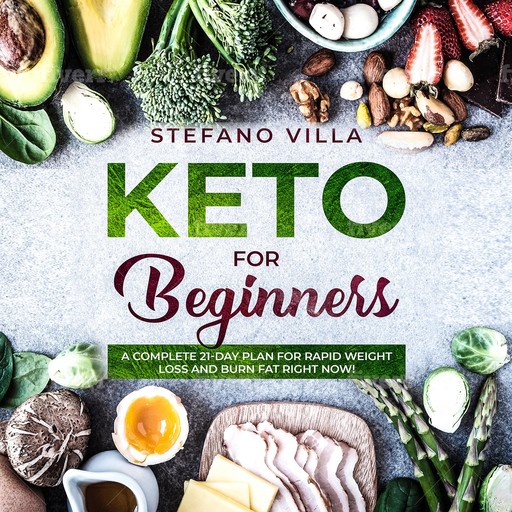 Keto for Beginners: A Complete 21-Day Plan for Rapid Weight Loss and Burn Fat Right Now!, Stefano Villa