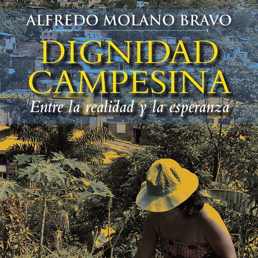 Dignidad campesina. Entre la realidad y la esperanza, Alfredo Molano