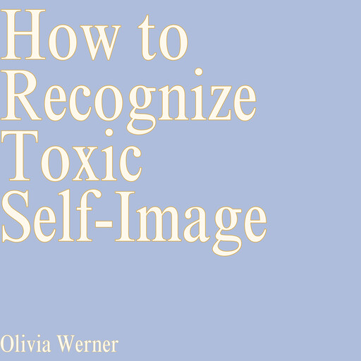 How to Recognize Toxic Self-Image, Olivia Werner
