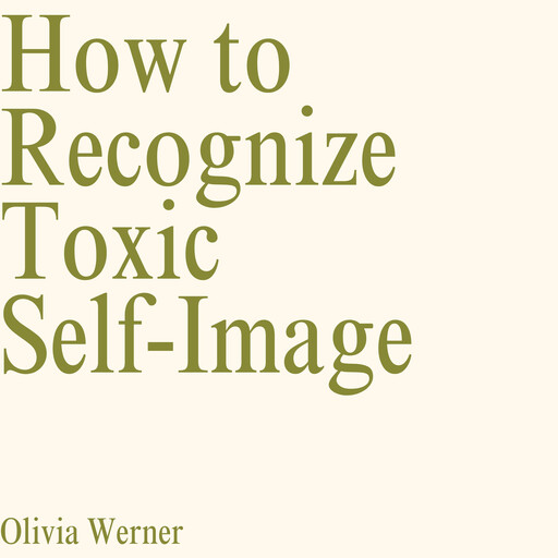 How to Recognize Toxic Self-Image, Olivia Werner