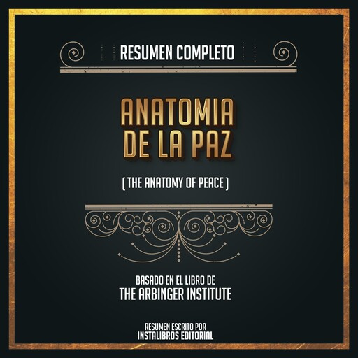 Resumen Completo: Anatomia De La Paz (The Anatomy Of Peace) - Basado En El Libro De The Arbinger Institute, Instalibros Editorial