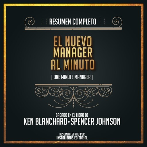 Resumen Completo: El Nuevo Manager Al Minuto ( One Minute Manager) - Basado En El Libro de Ken Blanchard y Spencer Johnson, Instalibros Editorial