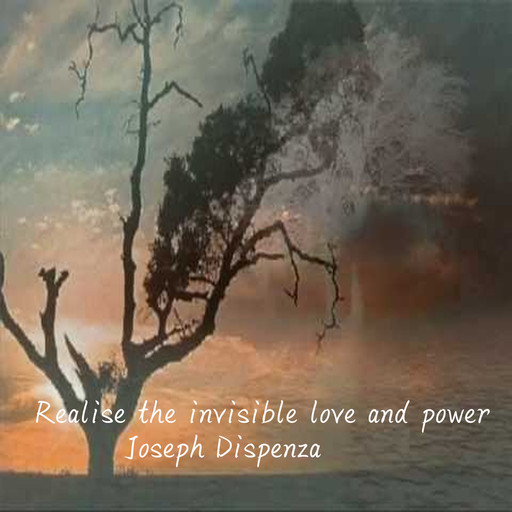 Realise the invisible love and power, Joseph Dispenza