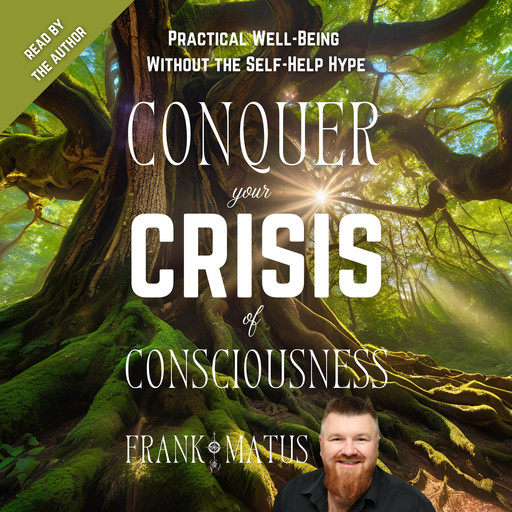 Conquer your Crisis of Consciousness, Frank Matus