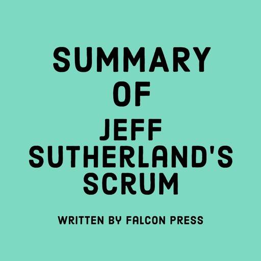 Summary of Jeff Sutherland’s Scrum, Falcon Press