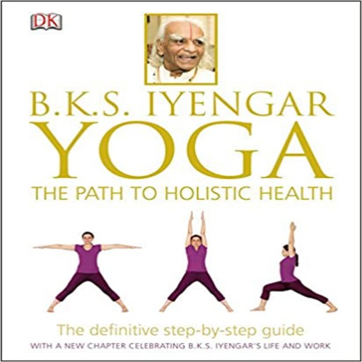 B.K.S. Iyengar Yoga: The Path to Holistic Health, B.K.S.Iyengar