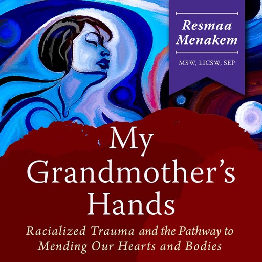 My Grandmother's Hands, LICSW, MSW, Resmaa Menakem, SEP