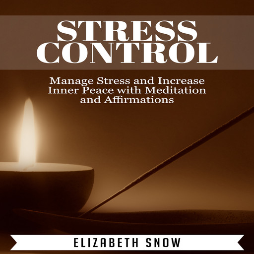 Stress Control: Manage Stress and Increase Inner Peace with Meditation and Affirmations, Elizabeth Snow