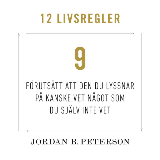 Regel 9: Förutsätt att den du lyssnar på kanske vet något som du själv inte vet, Jordan B. Peterson