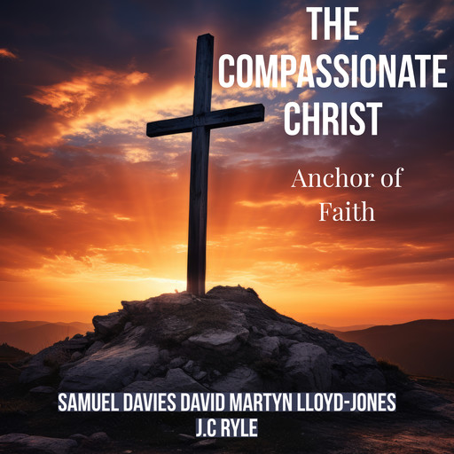 The Compassionate Christ, J. C Ryle, David Martyn Lloyd-Jones, SAMUEL DAVIS