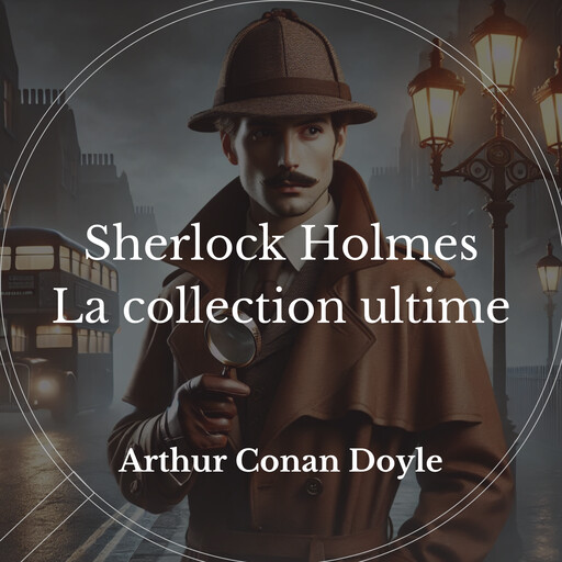 Sherlock Holmes La collection ultime, Arthur Conan Doyle