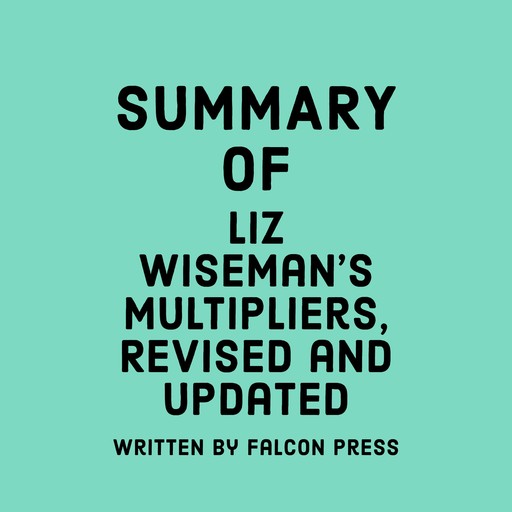 Summary of Liz Wiseman's Multipliers, Revised and Updated, Falcon Press