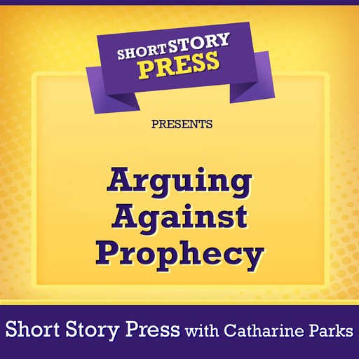 Short Story Press Presents Arguing Against Prophecy, Short Story Press, Catharine Parks