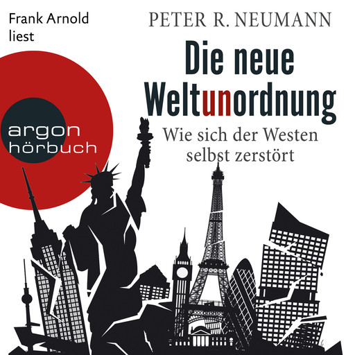 Die neue Weltunordnung - Wie sich der Westen selbst zerstört (Ungekürzte Lesung), Peter Neumann