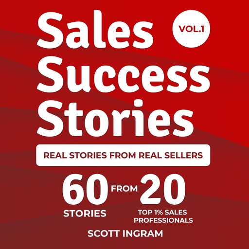 Sales Success Stories, David Weiss, Lee Bartlett, Scott Ingram, AJ Brasel, Camille Clemons, Dayna Leaman, Debe Rapson, DeJuan Brown, Florin Tatulea, George Penyak, Jacquelyn Nicholson, Jelle den Dunnen, John Hinkson, Justin Bridgemohan, Kevin Walkup, Kyle Gutzler, Mike Dudgeon