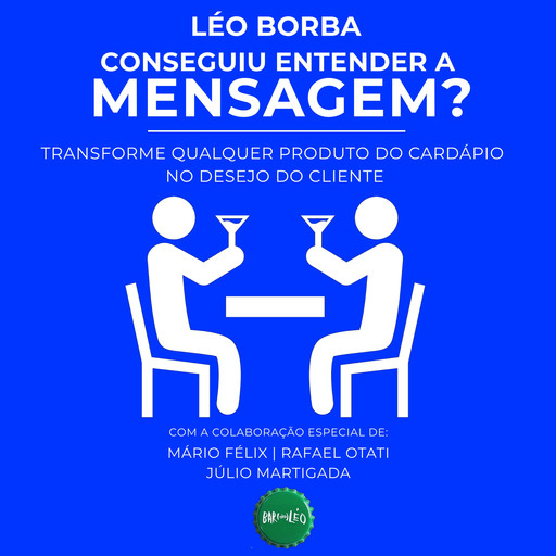 Conseguiu entender a mensagem? - Transforme qualquer produto do cardápio no desejo do cliente - Bar(do)Léo, Livro 2 (Integral), Léo Borba