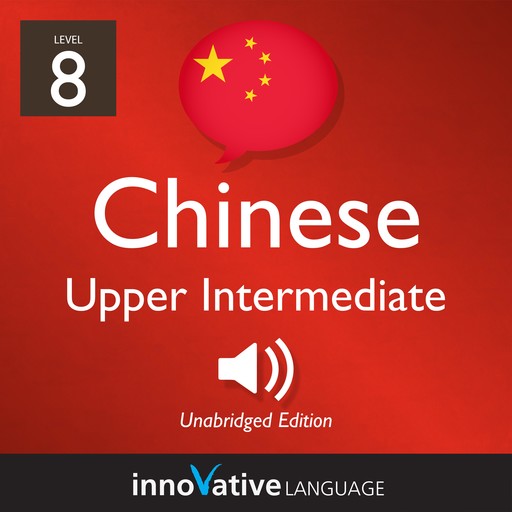 Learn Chinese - Level 8: Upper Intermediate Chinese, Volume 1, Innovative Language Learning