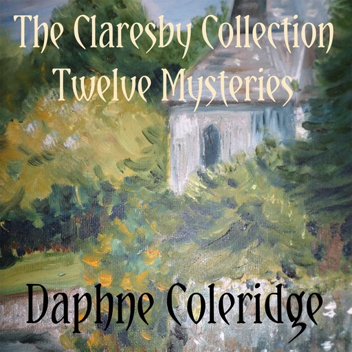 The Claresby Collection: Twelve Mysteries, Daphne Coleridge
