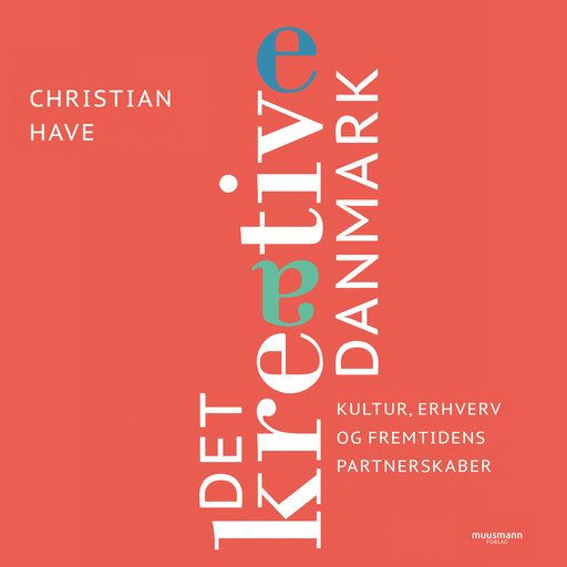 Det kreative Danmark - 28 topchefer om kultur, erhverv og fremtidens partnerskaber, Christian Have
