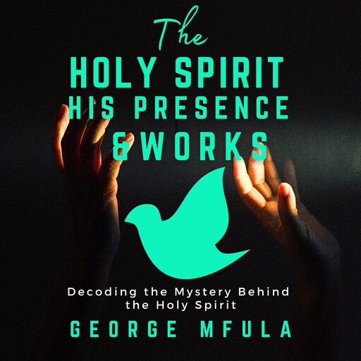 The Holy Spirit, His Presence & Works, George Mfula