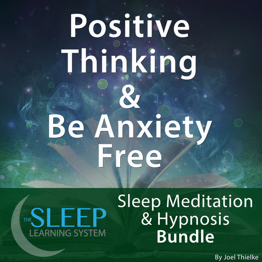 Positive Thinking & Be Anxiety Free - Sleep Learning System Bundle (Sleep Hypnosis & Meditation), Joel Thielke