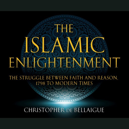 The Islamic Enlightenment, Christopher de Bellaigue