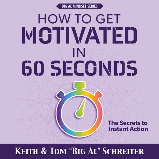How to Get Motivated in 60 Seconds, Keith Schreiter, Tom "Big Al" Schreiter