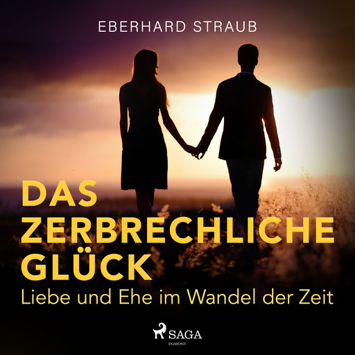 Das zerbrechliche Glück - Liebe und Ehe im Wandel der Zeit, Eberhard Straub