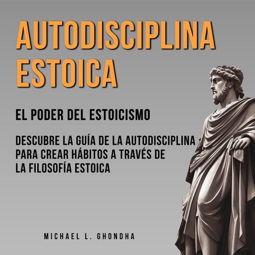 Autodisciplina Estoica: El Poder Del Estoicismo, Michael L. Ghondha