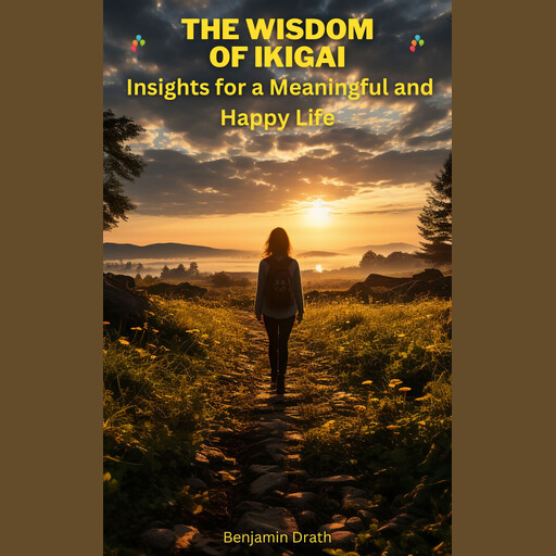 The wisdom of ikigai: Insights for a meaningful and happy life, Benjamin Drath