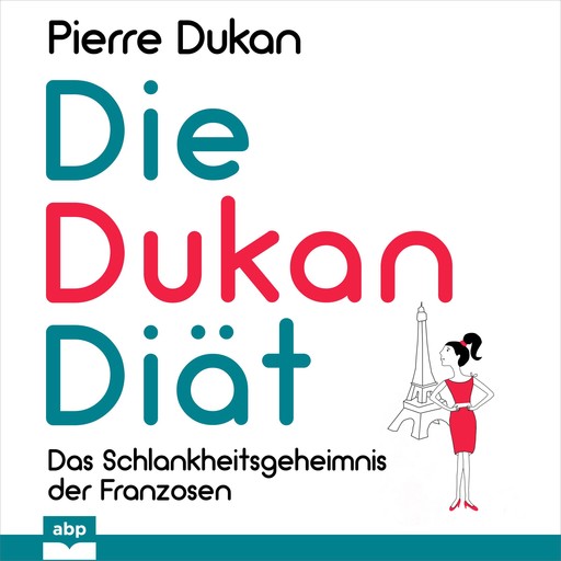 Die Dukan Diät: Das Schlankheitsgeheimnis der Franzosen, Pierre Dukan