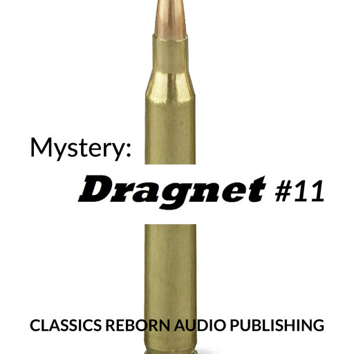 Mystery: Dragnet #11, Classics Reborn Audio Publishing