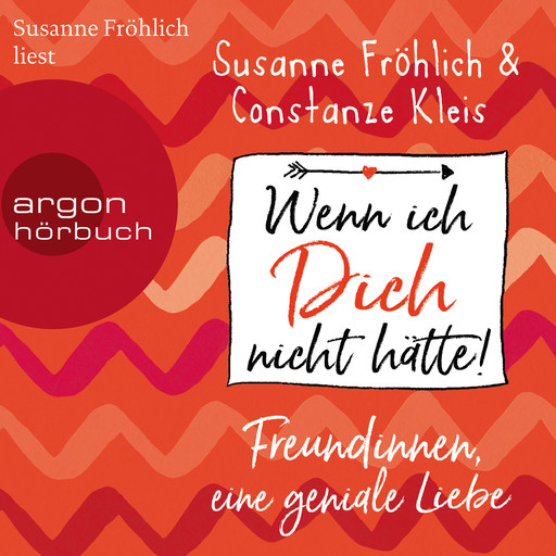 Wenn ich Dich nicht hätte! Freundinnen, eine geniale Liebe (ungekürzte Autorinnenlesung), Constanze Kleis, Susanne Fröhlich