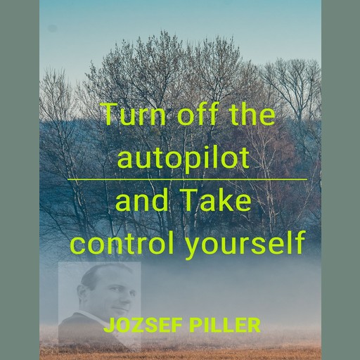 Turn off the autopilot and Take control yourself, Jozsef Piller