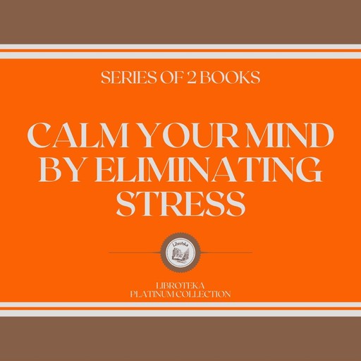 CALM YOUR MIND BY ELIMINATING STRESS (SERIES OF 2 BOOKS), LIBROTEKA