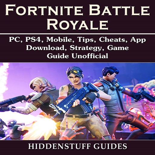 Fortnite Battle Royale, PC, PS4, Mobile, Tips, Cheats, App, Download, Strategy, Game Guide Unofficial, HSE Guides