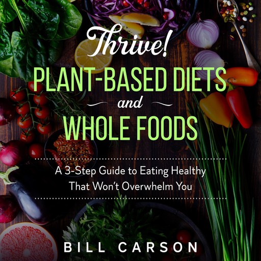 Thrive! Plant-Based Diets and Whole Foods, Bill Carson